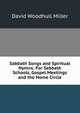 Sabbath Songs and Spiritual Hymns: For Sabbath Schools, Gospel Meetings and the Home Circle, David Woodhull Miller 