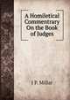 A Homiletical Commentrary On the Book of Judges, J P. Millar 