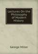 Lectures On the Philosophy of Modern History ., George Miller 