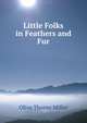 Little Folks in Feathers and Fur, Olive Thorne Miller 