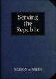 Serving the Republic, NELSON A. MILES 