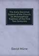 The Early Doctrinal System of the Church, Or, Philosophical Tradition of the First Two Centuries, David Milne 