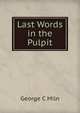 Last Words in the Pulpit., George C. Miln 