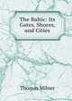 The Baltic: Its Gates, Shores, and Cities, Thomas Milner 