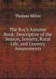 The Boy's Autumn Book: Descriptive of the Season, Scenery, Rural Life, and Country Amusements, Thomas Miller 