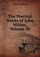 The Poetical Works of John Milton, Volume 30, Milton John 