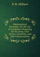 Mathematical Formulae: For the Use of Candidates Preparing for the Army, Civil Service, University, and Other Examinations, R M. Milburn 