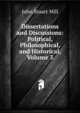 Dissertations and Discussions: Political, Philosophical, and Historical, Volume 3, John Stuart Mill 