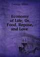 Economy of Life; Or, Food, Repose, and Love ., George Miles 