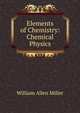 Elements of Chemistry: Chemical Physics, William Allen Miller 