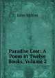 Paradise Lost: A Poem in Twelve Books, Volume 2, Milton John 