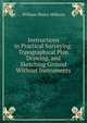 Instructions in Practical Surveying: Topographical Plan Drawing, and Sketching Ground Without Instruments, William Henry Milburn 