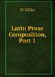Latin Prose Composition, Part 1, W Miller 