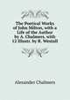 The Poetical Works of John Milton, with a Life of the Author by A. Chalmers. with 12 Illustr. by R. Westall, Alexander Chalmers 
