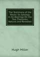 The Testimony of the Rocks: Or, Geology in Its Bearings On the Two Theoloies, Natural and Revealed, Miller Hugh 