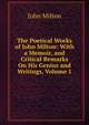 The Poetical Works of John Milton: With a Memoir, and Critical Remarks On His Genius and Writings, Volume 1, Milton John 