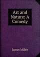 Art and Nature: A Comedy, James Miller 