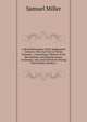 A Brief Retrospect of the Eighteenth Century: Part the First in Three Volumes ; Containing a Sketch of the Revolutions and Improvements in Science, Arts, and Literature During That Period, Volume 1, Miller, Samuel 