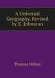 A Universal Geography. Revised by K. Johnston, Thomas Milner 