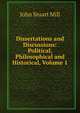Dissertations and Discussions: Political, Philosophical and Historical, Volume 1, John Stuart Mill 