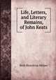 Life, Letters, and Literary Remains, of John Keats, Rich Monckton Milnes 