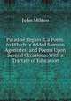 Paradise Regain'd, a Poem. to Which Is Added Samson Agonistes; and Poems Upon Several Occasions: With a Tractate of Education, Milton John 