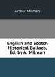 English and Scotch Historical Ballads, Ed. by A. Milman, Arthur Milman 