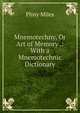 Mnemotechny, Or Art of Memory .: With a Mnemotechnic Dictionary, Pliny Miles 