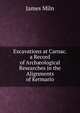 Excavations at Carnac. a Record of Arch?ological Researches in the Alignments of Kermario, James Miln 