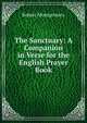 The Sanctuary: A Companion in Verse for the English Prayer Book, Montgomery Robert 