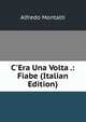 C'Era Una Volta .: Fiabe (Italian Edition), Alfredo Montalti 