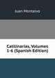 Catilinarias, Volumes 1-6 (Spanish Edition), Juan Montalvo 