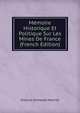Memoire Historique Et Politique Sur Les Mines De France (French Edition), Antoine Grimoald Monnet 
