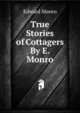 True Stories of Cottagers By E. Monro., Edward Monro 