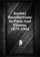 Society Recollections In Paris And Vienna, 1879-1904, 
