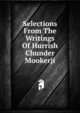 Selections From The Writings Of Hurrish Chunder Mookerji, 
