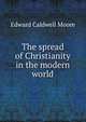 The spread of Christianity in the modern world, Edward Caldwell Moore 