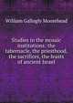 Studies in the mosaic institutions: the tabernacle, the priesthood, the sacrifices, the feasts of ancient Israel, William Gallogly Moorehead 