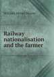 Railway nationalisation and the farmer, William Henry Moore 