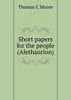 Short papers for the people (Alethaurion), Thomas C Moore 