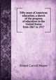 Fifty years of American education; a sketch of the progress of education in the United States from 1867 to 1917, Ernest Carroll Moore 