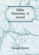 Mike Fletcher. A novel, Moore George 