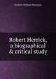 Robert Herrick, a biographical & critical study, Frederic William Moorman 