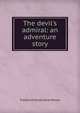 The devil's admiral: an adventure story, Frederick Ferdinand Moore 