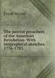 The patriot preachers of the American Revolution. With biographical sketches. 1776-1783, Moore, Frank 