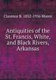 Antiquities of the St. Francis, White, and Black Rivers, Arkansas, Clarence B. 1852-1936 Moore 