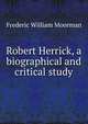 Robert Herrick, a biographical and critical study, Frederic William Moorman 