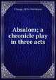 Absalom; a chronicle play in three acts, T Sturge 1870-1944 Moore 