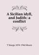 A Sicilian idyll, and Judith: a conflict, T Sturge 1870-1944 Moore 