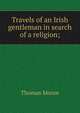 Travels of an Irish gentleman in search of a religion;, Thomas Moore 